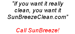 &quot;Sometimes, you do more 
than  walk on your carpet!&quot;
Keep it clean!
Call SunBreeze!